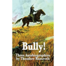 Bully! Three Autobiographies by Theodore Roosevelt