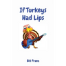 If Turkeys Had Lips