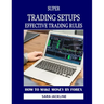 Super Trading Setups: Effective Trading Rules: How To Make Money By Forex