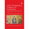 John II Komnenos, Emperor of Byzantium: In the Shadow of Father and Son