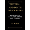 The Trial and Death of Socrates: Euthyphro, Apology, Crito and Phaedo