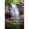 Waterfalls of Michigan: A Guide to More Than 130 Waterfalls in the Great Lakes State