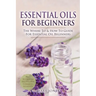 Essential Oils for Beginners: The Where To & How To Guide For Essential Oil Beginners