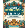 History of Mesoamerica Trivia: Test Your Knowledge with 489 Questions & 1,000 Facts on Ancient Mesoamerican Civilizations and Mexico