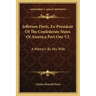 Jefferson Davis, Ex-President of the Confederate States of America Part One V2: A Memoir by His Wife