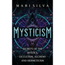Mysticism: Secrets of the Mystics, Occultism, Alchemy and Hermeticism
