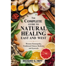 The Complete Guide to Natural Healing, East and West: Western Naturopathy, Traditional Chinese Medicine and Ayurveda