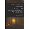 An Elementary Book On Electricity & Magnetism & Their Applications