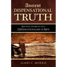 Ancient Dispensational Truth: Refuting the Myth that Dispensationalism is New