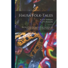 Hausa Folk-tales: the Hausa Text of the Stories in Hausa Superstitions and Customs, in Folk-lore, and in Other Publications