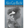 Alice Guy Blache: Lost Visionary of the Cinema