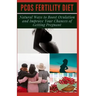 Pcos Fertility Diet: Natural Ways to Boost Ovulation and Improve Your Chances of Getting Pregnant