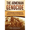 The Armenian Genocide: A Captivating Guide to the Massacre of the Armenians by the Turks of the Ottoman Empire