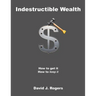 Indestructible Wealth: How to Get It, How to Keep It