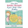 From Your Baby Bump To Your Baby´s First Birthday: Learn What Happens Before and After the Birth of Your Baby - So You Are Prepared and Confident Duri