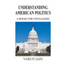 Understanding American Politics: A Book for Teenagers