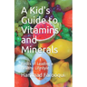 A Kid's Guide to Vitamins and Minerals: Basics of Leading a Healthy Lifestyle