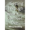 Getting Through What You Can't Get Over