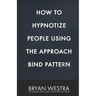 How To Hypnotize People Using The Approach Bind Pattern