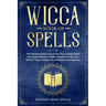 Wicca Book of Spells: The Ultimate Guide to Practicing Wiccan Magic Spells and Magical Rituals. A Book of shadows for Wiccans, Witches, Paga