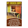 DIY Chicken Coops: 13 Inexpensive Chicken Coop Plans And 20 Tips On How To Raise Your Chickens Big And Healthy: (Backyard Chickens for Be