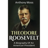 Theodore Roosevelt: A biography of an American President