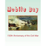 Mobile Bay: 150th Anniversary of the Civil War: A Pictorial Review of Action of Mobile Bay at Fort Blakely, Fort Gaines, Fort Morg
