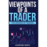 Viewpoints of a Trader: The Wisdom of Trading
