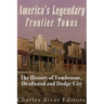 America's Legendary Frontier Towns: The History of Tombstone, Deadwood, and Dodge City