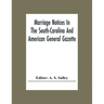 Marriage Notices In The South-Carolina And American General Gazette; From May 30, 1766 To February 28, 1781; And In Its Successor The Royal Gazette (1