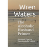 The Alcoholic Husband Primer: Survival Tips For The Alcoholic's Wife