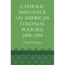 Catholic Influence on American Colonial Policies, 1898-1904