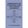 Foundation Of The Astrological Chart - With Complete Mathematics