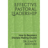 Effective Pastoral Leadership: How to Become a Disciple-Making Church