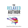 The Relaxed Author: Take The Pressure Off Your Art and Enjoy The Creative Journey