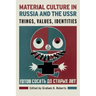 Material Culture in Russia and the USSR: Things, Values, Identities