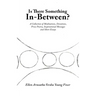 Is There Something In-Between?: A Collection of Meditations, Devotions, Prose Poetry, Inspirational Messages and Short Essays
