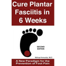 Cure Plantar Fasciitis in 6 Weeks: A New Paradigm for the Prevention of Foot Pain