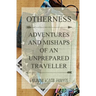 Otherness: Adventures and Mishaps of an Unprepared Traveller