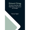 Edvard Grieg: The Story Of The Boy Who Made Music In The Land Of The Midnight