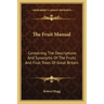 The Fruit Manual: Containing the Descriptions and Synonyms of the Fruits and Fruit Trees of Great Britain