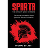 Sparta: The Ultimate Greek Warriors: Everything You Need To Know About the Spartan Civilization