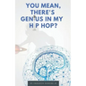 You Mean, There's GENIUS in My Hip Hop?: The Complete Guide to Understanding Underground HipHopology