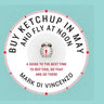 Buy Ketchup in May and Fly at Noon: A Guide to the Best Time to Buy This, Do That and Go There