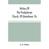 History Of The Presbyterian Church, Of Uniontown, Pa