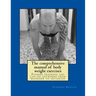 The comprehensive manual of body weight exercises: Fitness training you can do anywhere from beginner to advanced