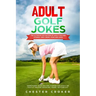 Adult Golf Jokes: Huge Collection Of Naughty, Rude, Dirty Golfing Jokes