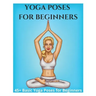 Yoga Poses for Beginners - 45+ Basic Yoga Poses for Beginners,: Breathing Exercises, and Meditations for Healthier, Happier, More Resilient You