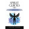 Spirit Guides: A Beginner's Guide to Communicating with Spirit Guides and Guardian Angels