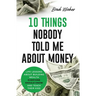 10 Things Nobody Told Me about Money: Life Lessons about Building Wealth Everyone Should Know and Teach Their Kids
